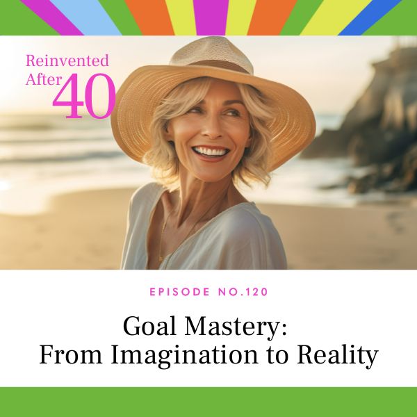 Reinvented After 40 with Kym Showers | Goal Mastery: From Imagination to Reality