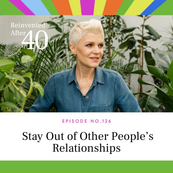 Reinvented After 40 with Kym Showers | Stay Out of Other People’s Relationships