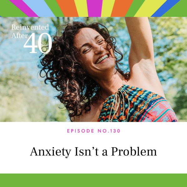 Reinvented After 40 with Kym Showers | Anxiety Isn’t a Problem