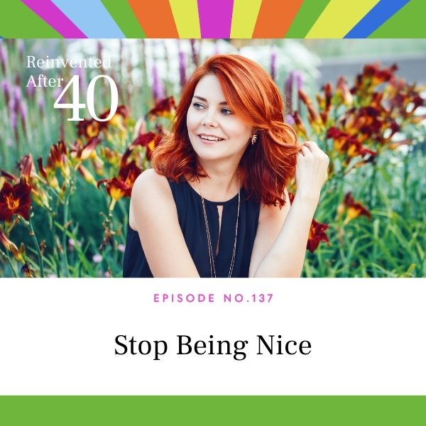 Reinvented After 40 with Kym Showers | Stop Being Nice